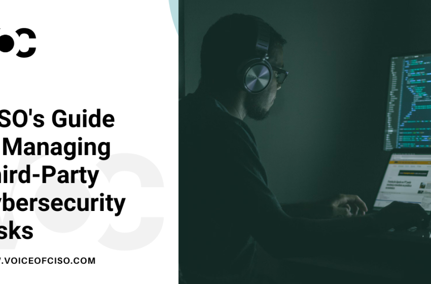  CISO’s Guide to Managing Third-Party Cybersecurity Risks