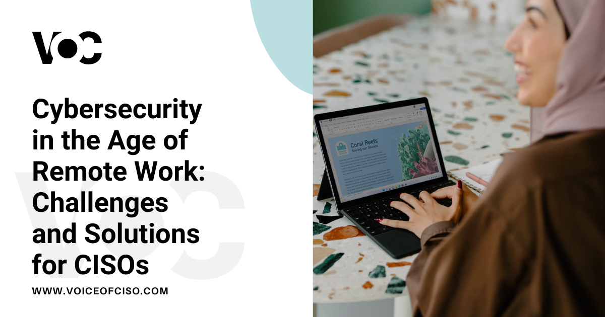 Cybersecurity in the Age of Remote Work- Challenges and Solutions for CISOs